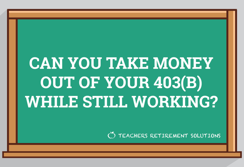 Can You Take Money Out of Your 403(b) While Still Working