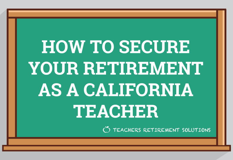 How to secure your retirement as a california teacher