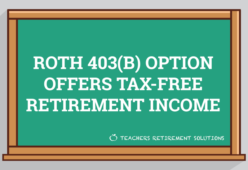 Roth 403(B) Option Offers Tax-Free Retirement Income